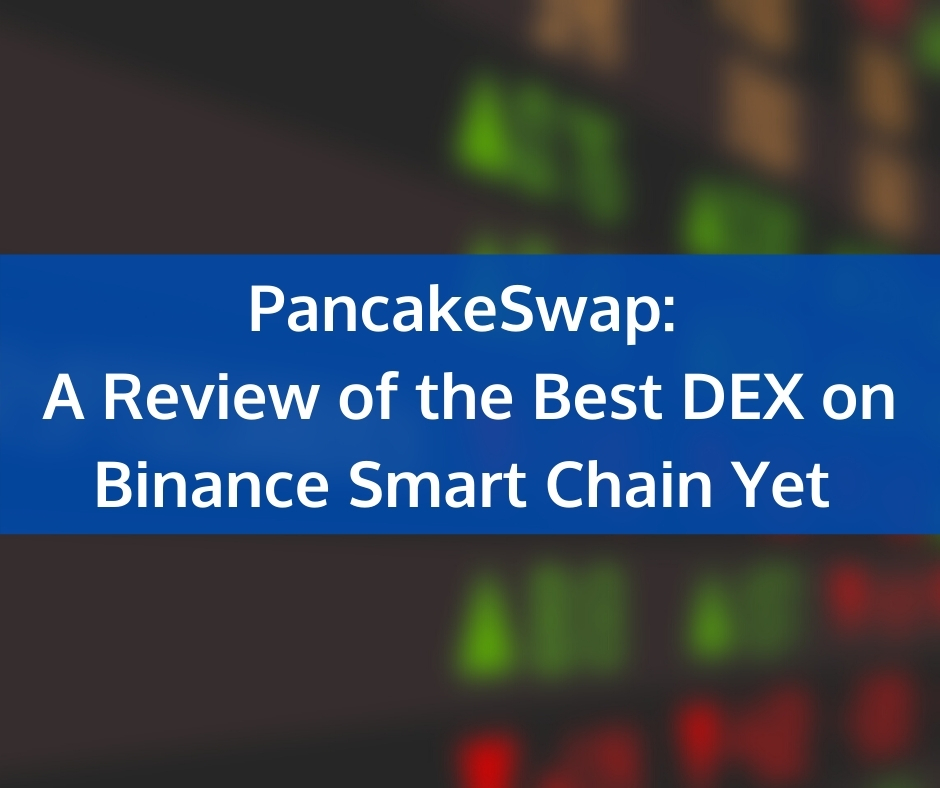 PancakeSwap: A Review of the Best DEX on Binance Smart Chain Yet