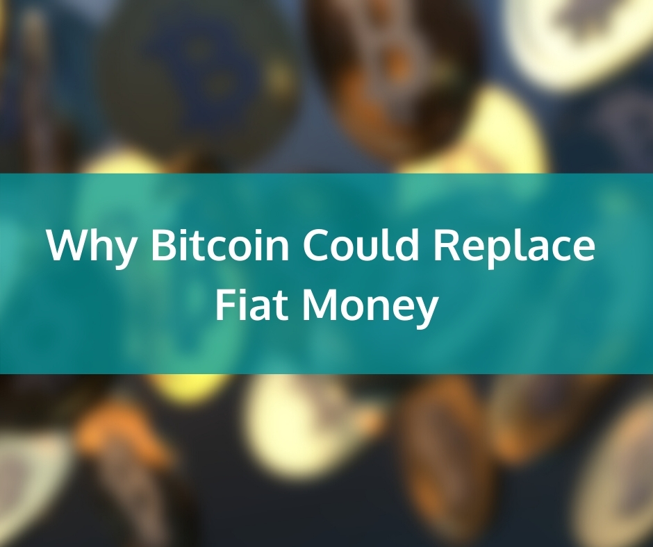 Why Bitcoin Could Replace Fiat Money